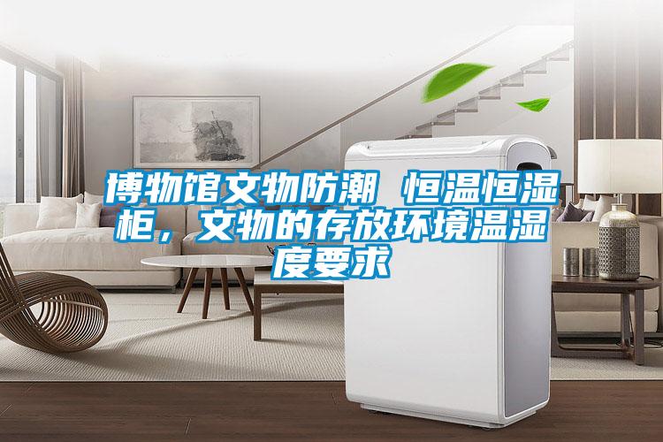 博物館文物防潮 恒溫恒濕柜，文物的存放環境溫濕度要求