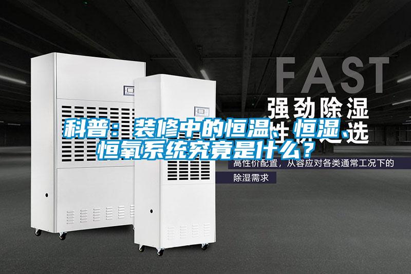 科普:裝修中的恒溫、恒濕、恒氧系統究竟是什么?