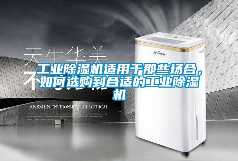 工業除濕機適用于那些場合,如何選購到合適的工業除濕機