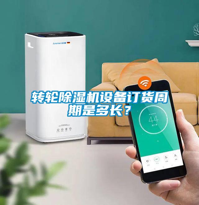 轉(zhuǎn)輪除濕機(jī)設(shè)備訂貨周期是多長？