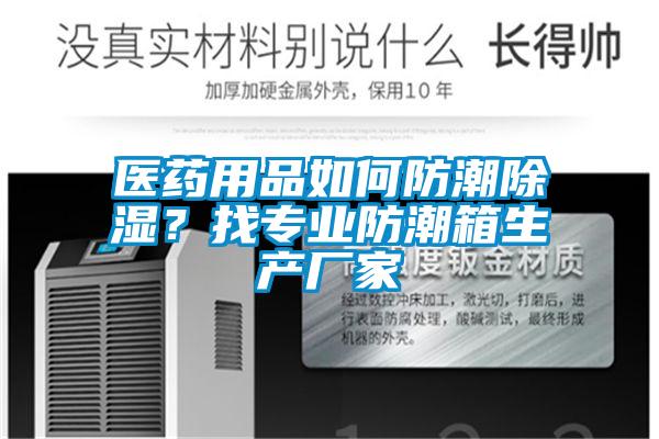 醫藥用品如何防潮除濕？找專業防潮箱生產廠家