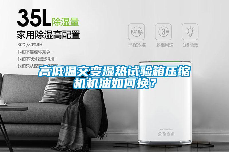 高低溫交變濕熱試驗箱壓縮機機油如何換？