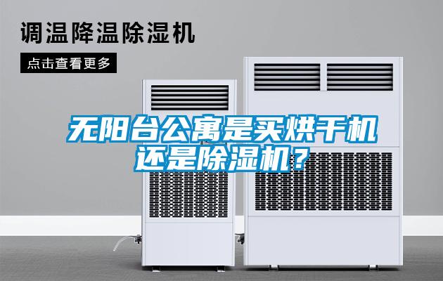 無陽臺(tái)公寓是買烘干機(jī)還是除濕機(jī)？