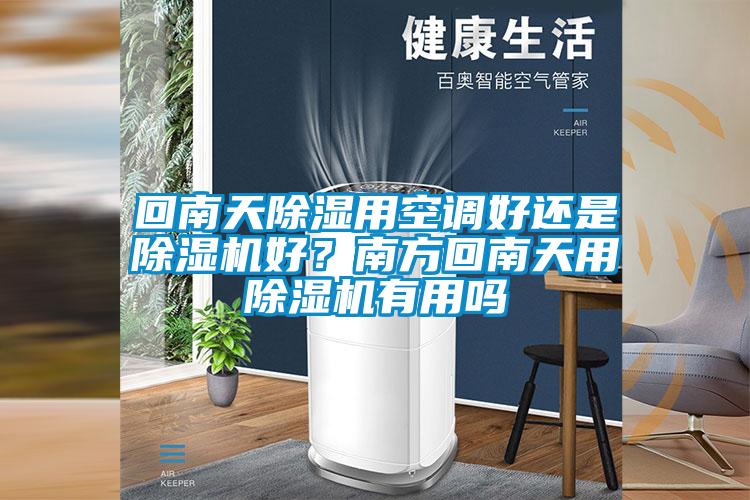 回南天除濕用空調好還是除濕機好？南方回南天用除濕機有用嗎