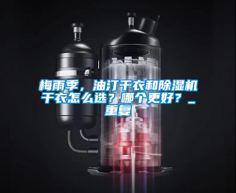 梅雨季，油汀干衣和除濕機(jī)干衣怎么選？哪個(gè)更好？_重復(fù)