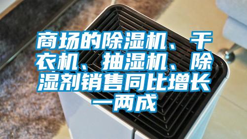 商場(chǎng)的除濕機(jī)、干衣機(jī)、抽濕機(jī)、除濕劑銷售同比增長(zhǎng)一兩成