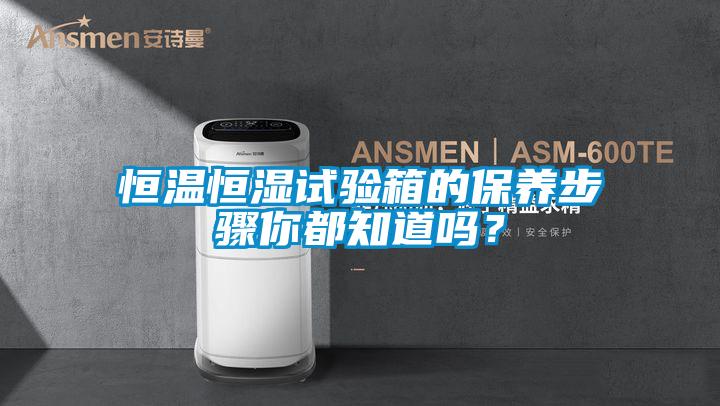 恒溫恒濕試驗箱的保養步驟你都知道嗎?
