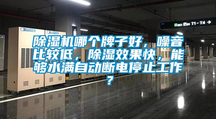 除濕機哪個牌子好,噪音比較低,除濕效果快,能夠水滿自動斷電停止工作?