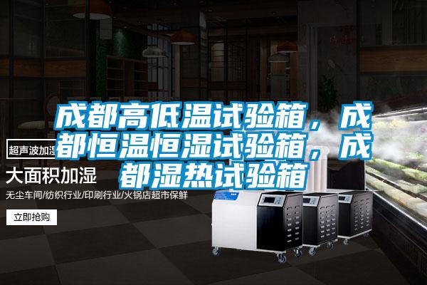 成都高低溫試驗箱，成都恒溫恒濕試驗箱，成都濕熱試驗箱