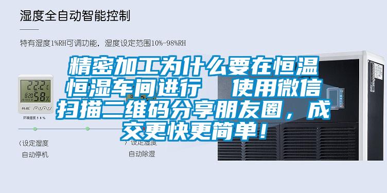精密加工為什么要在恒溫恒濕車間進行  使用微信掃描二維碼分享朋友圈，成交更快更簡單！