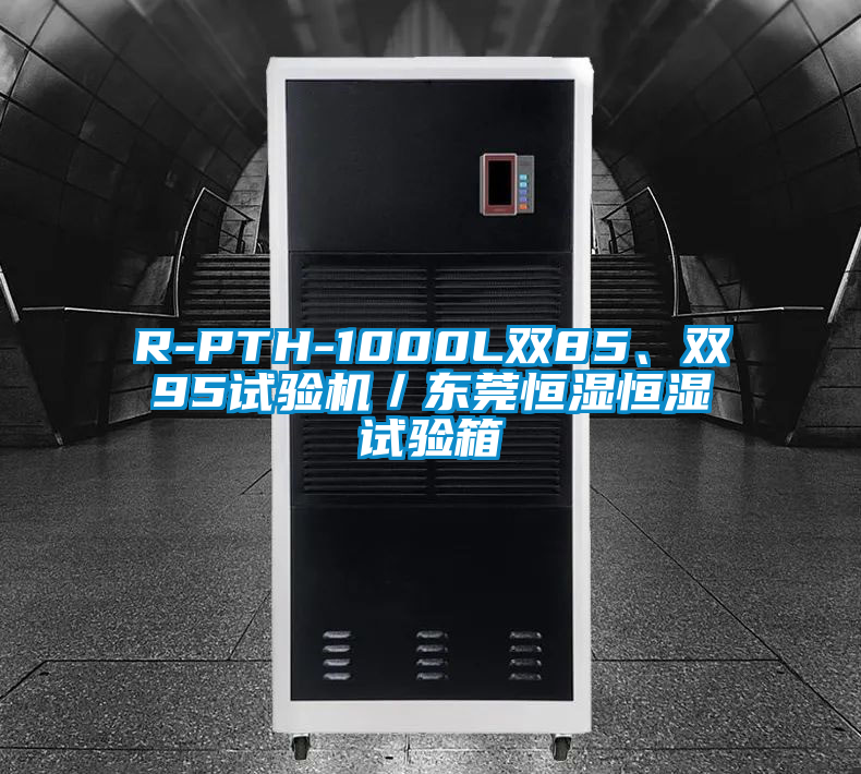 R-PTH-1000L雙85、雙95試驗機／東莞恒濕恒濕試驗箱
