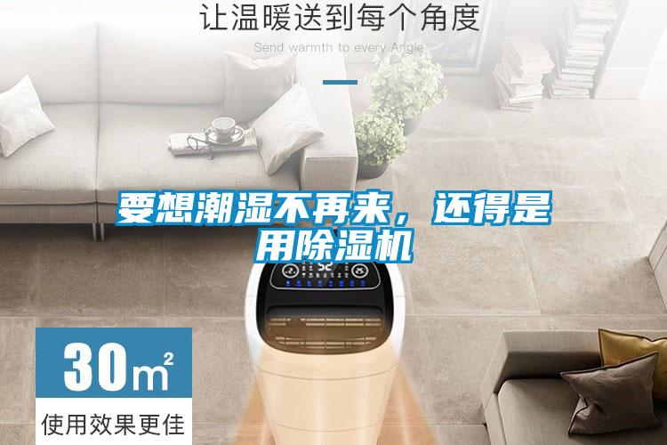 要想潮濕不再來,還得是用除濕機