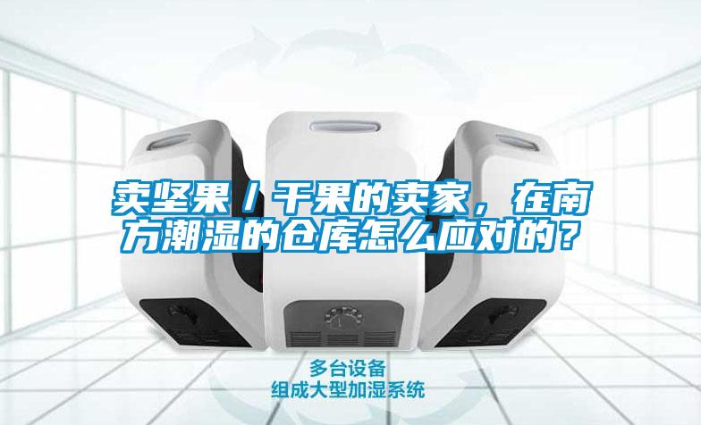 賣堅果／干果的賣家，在南方潮濕的倉庫怎么應(yīng)對的？