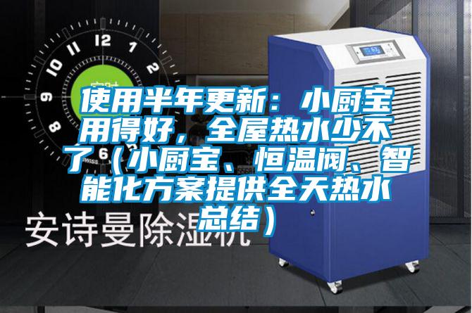 使用半年更新：小廚寶用得好，全屋熱水少不了（小廚寶、恒溫閥、智能化方案提供全天熱水總結）