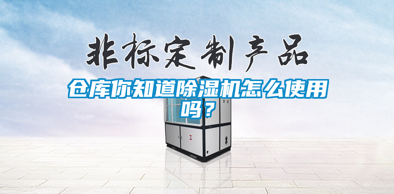 倉庫你知道除濕機怎么使用嗎?