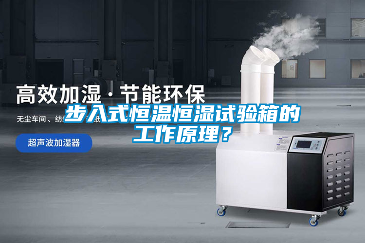 步入式恒溫恒濕試驗箱的工作原理？