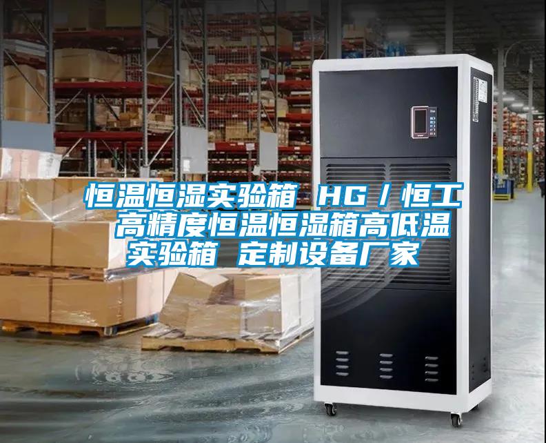 恒溫恒濕實驗箱 HG/恒工 高精度恒溫恒濕箱高低溫實驗箱 定制設備廠家