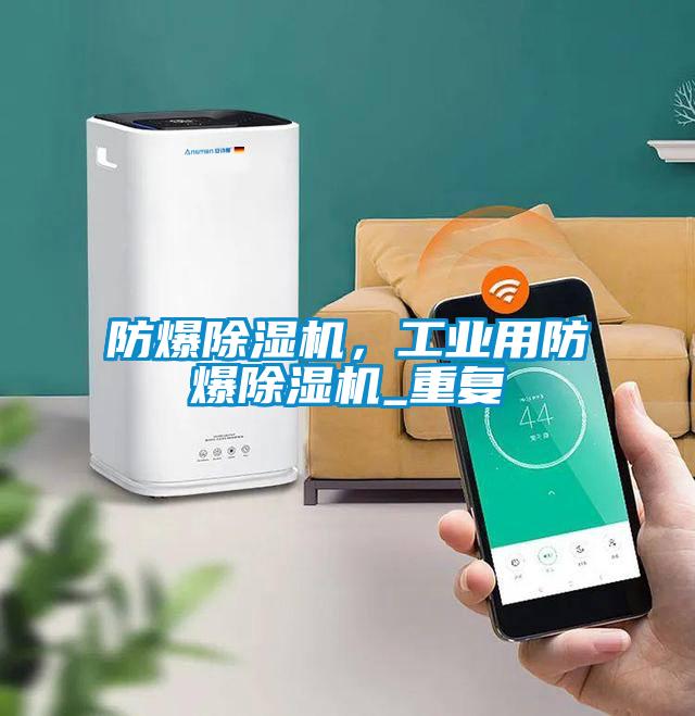 防爆除濕機，工業用防爆除濕機_重復