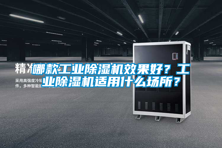 哪款工業(yè)除濕機(jī)效果好？工業(yè)除濕機(jī)適用什么場(chǎng)所？