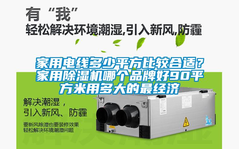家用電線多少平方比較合適？家用除濕機(jī)哪個(gè)品牌好90平方米用多大的最經(jīng)濟(jì)