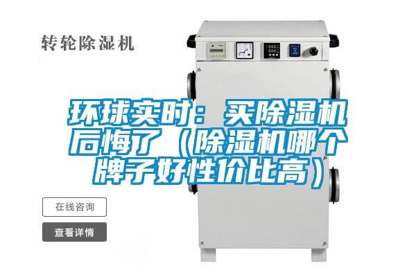 環球實時:買除濕機后悔了(除濕機哪個牌子好性價比高)