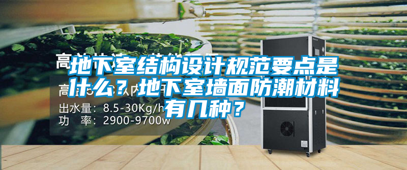 地下室結構設計規范要點是什么？地下室墻面防潮材料有幾種？