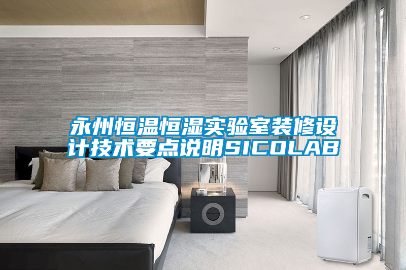 永州恒溫恒濕實(shí)驗(yàn)室裝修設(shè)計技術(shù)要點(diǎn)說明SICOLAB