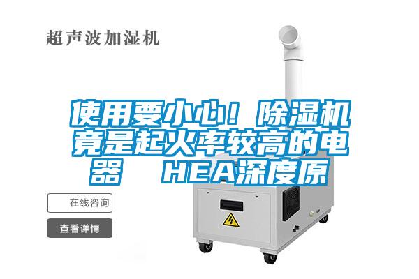 使用要小心！除濕機竟是起火率較高的電器  HEA深度原