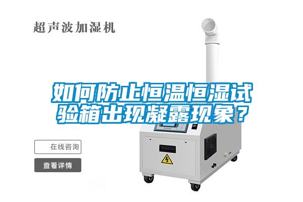 如何防止恒溫恒濕試驗(yàn)箱出現(xiàn)凝露現(xiàn)象?