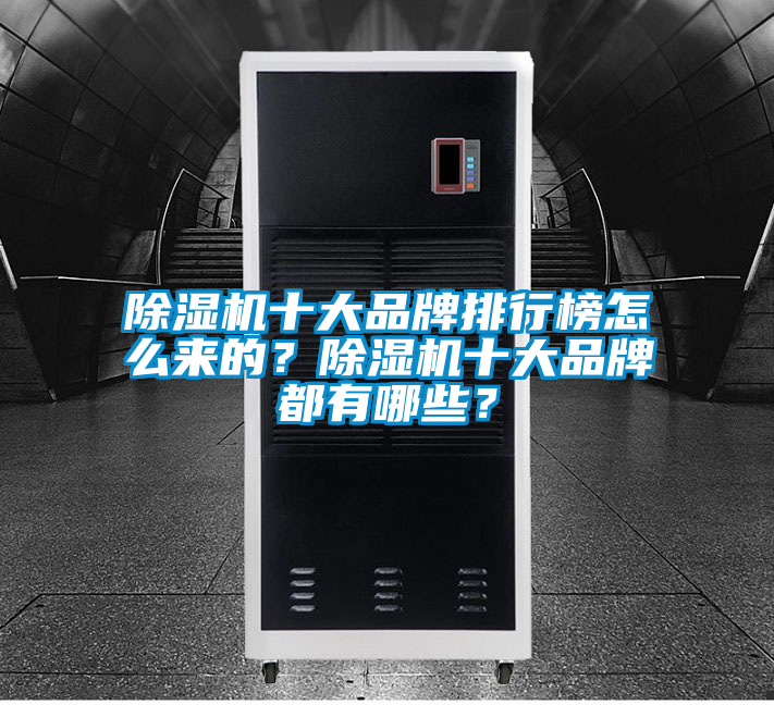 除濕機(jī)十大品牌排行榜怎么來的？除濕機(jī)十大品牌都有哪些？