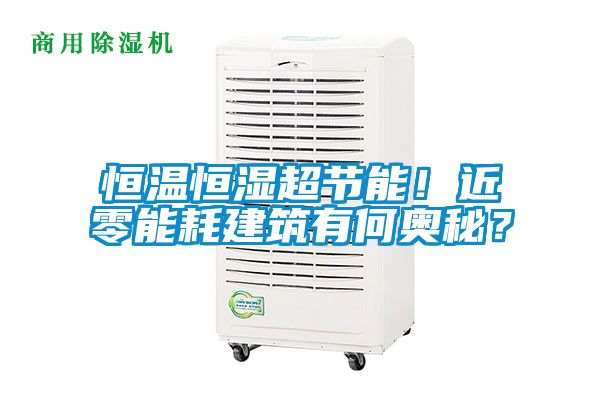 恒溫恒濕超節能！近零能耗建筑有何奧秘？