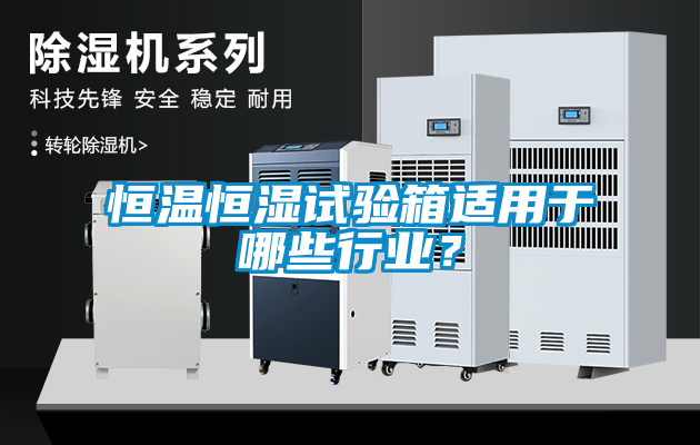 恒溫恒濕試驗箱適用于哪些行業？