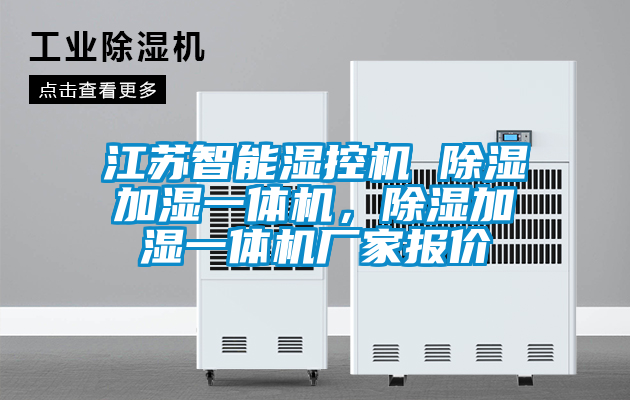 江蘇智能濕控機 除濕加濕一體機,除濕加濕一體機廠家報價