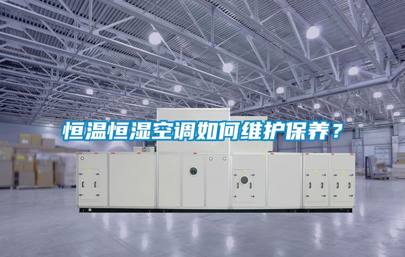 恒溫恒濕空調如何維護保養?
