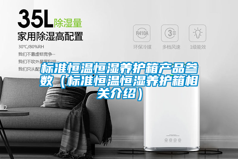 標(biāo)準(zhǔn)恒溫恒濕養(yǎng)護箱產(chǎn)品參數(shù)（標(biāo)準(zhǔn)恒溫恒濕養(yǎng)護箱相關(guān)介紹）