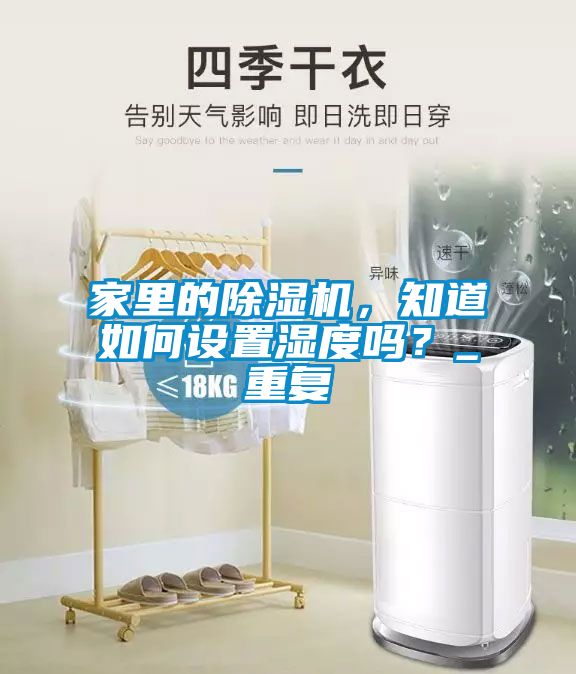 家里的除濕機(jī)，知道如何設(shè)置濕度嗎？_重復(fù)