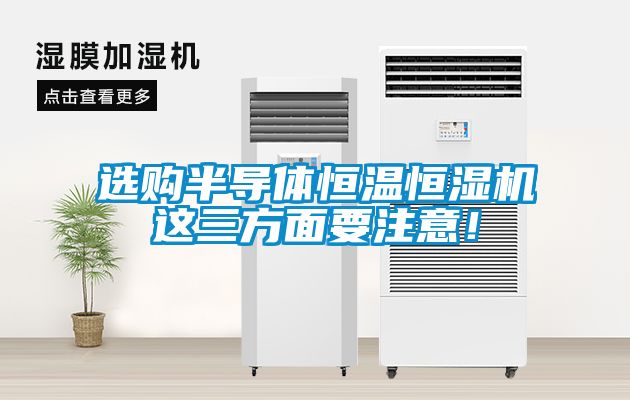 選購半導體恒溫恒濕機這三方面要注意！