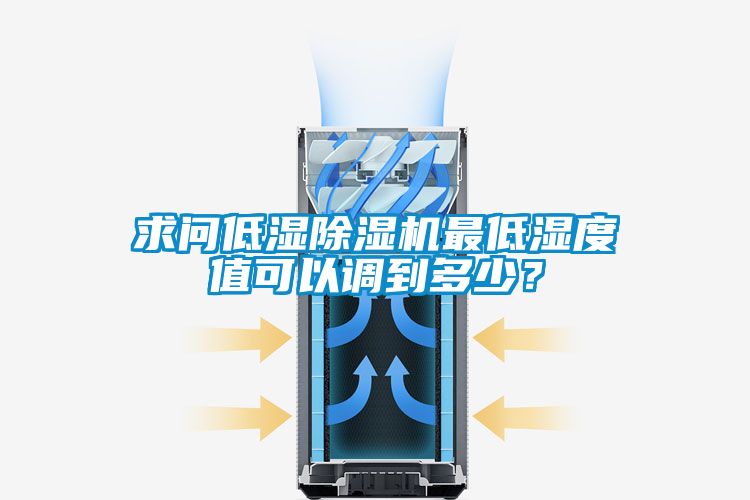 求問(wèn)低濕除濕機(jī)最低濕度值可以調(diào)到多少？