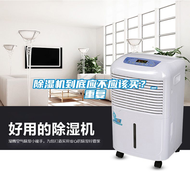 除濕機到底應(yīng)不應(yīng)該買？_重復(fù)