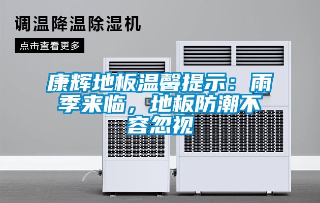 康輝地板溫馨提示:雨季來臨,地板防潮不容忽視