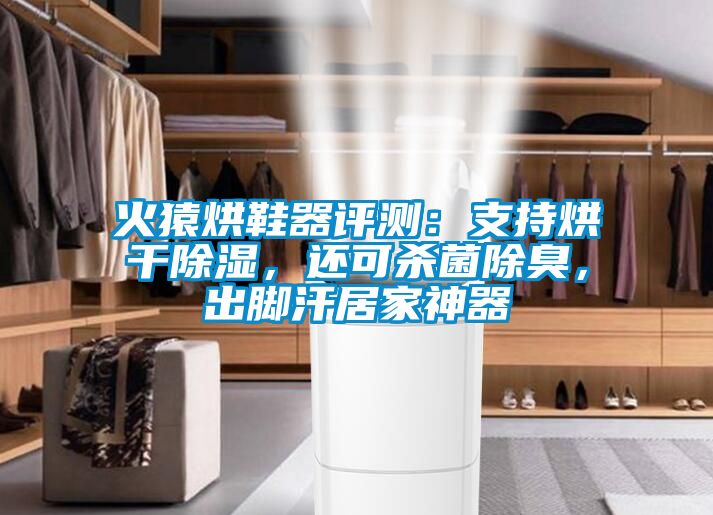 火猿烘鞋器評測：支持烘干除濕，還可殺菌除臭，出腳汗居家神器