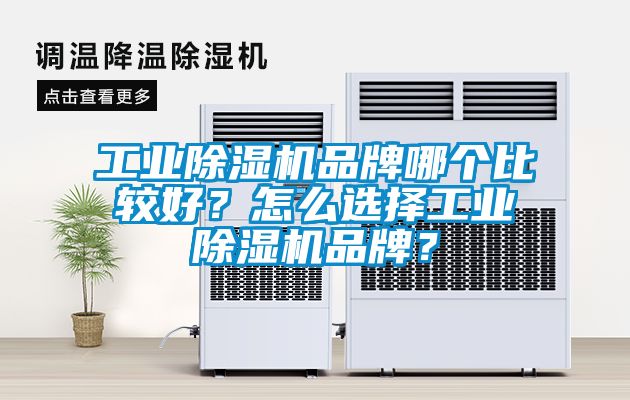 工業除濕機品牌哪個比較好？怎么選擇工業除濕機品牌？