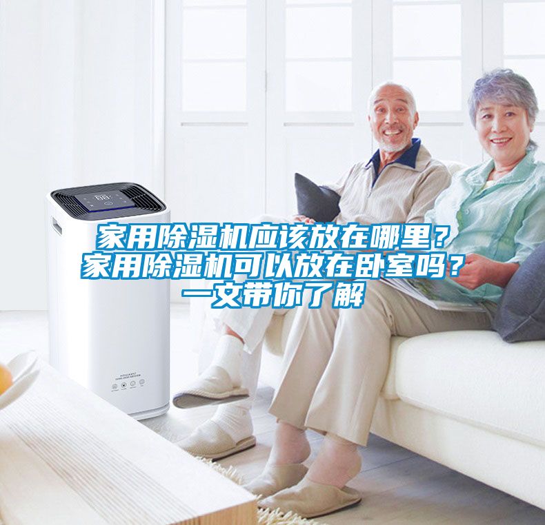 家用除濕機應該放在哪里？家用除濕機可以放在臥室嗎？一文帶你了解
