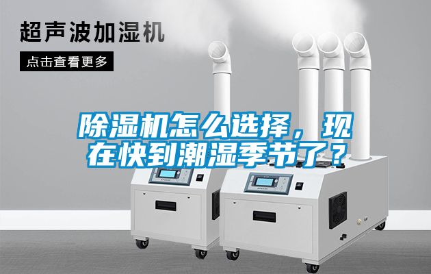 除濕機怎么選擇，現在快到潮濕季節了？