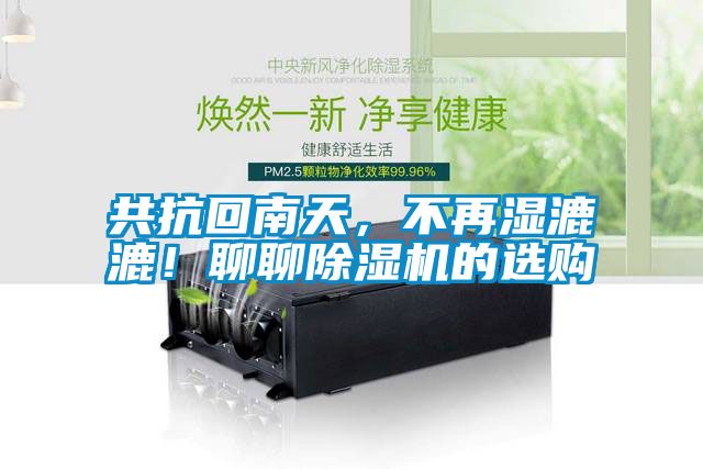 共抗回南天，不再濕漉漉！聊聊除濕機(jī)的選購